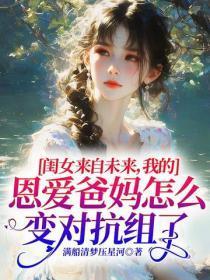 闺女来自未来,我的恩爱爸妈怎么变对抗组了