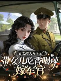 老太抛夫弃子后,带女儿吃香喝辣嫁军官