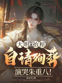 大明:抬棺自请殉葬,演哭朱重八!