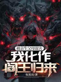 被亲生父母谋害,我化作阎王归来
