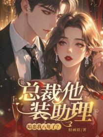 总裁他装助理,暗恋我八年了?