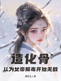 造化骨:从为女帝解毒开始无敌