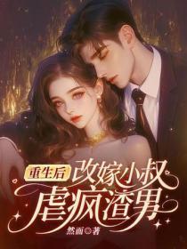 重生后改嫁小叔,虐疯渣男!