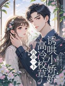 再亲一下,高冷校草诱哄小娇娇